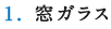 1.窓ガラス